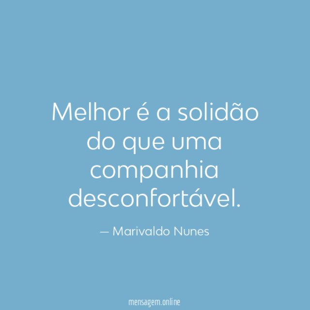 Melhor é a solidão do que uma companhia desconfortável