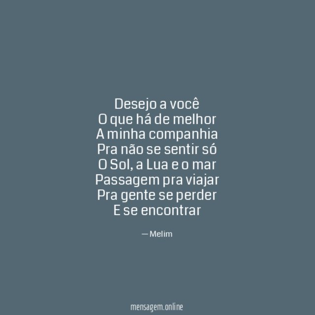 Desejo a você
O que há de melhor
A minha companhia
Pra não se sentir só
