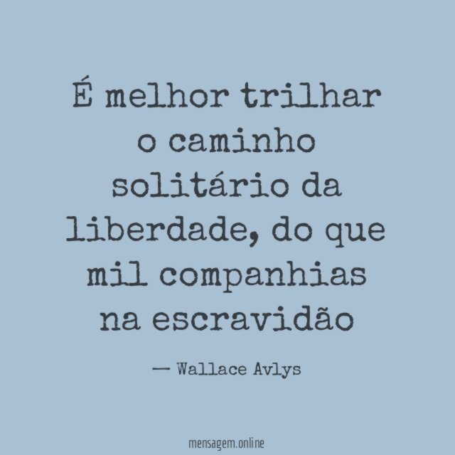 É melhor trilhar o caminho solitário da liberdade