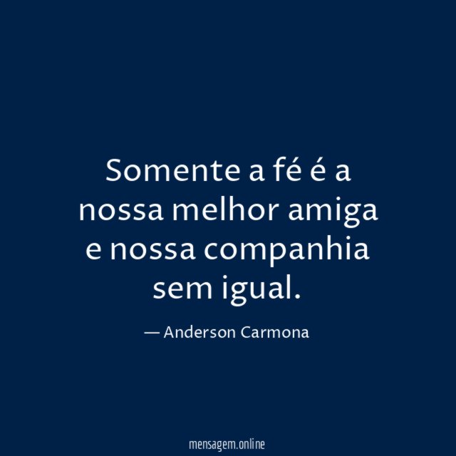 Somente a fé é a nossa melhor amiga e nossa companhia sem igual