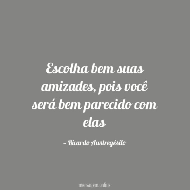 Escolha bem suas amizades