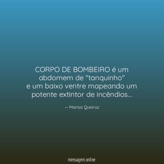 CORPO DE BOMBEIRO é um abdomem de "tanquinho"