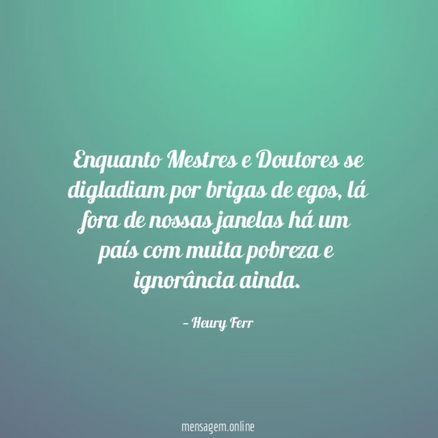 Enquanto Mestres e Doutores se digladiam por brigas de egos