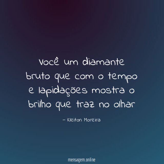 Você um diamante bruto que com o tempo