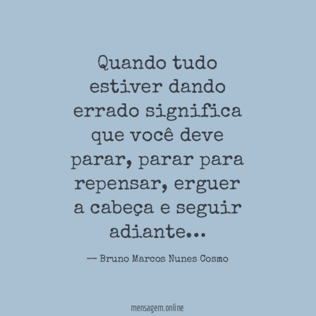 Quando tudo estiver dando errado significa que você deve parar