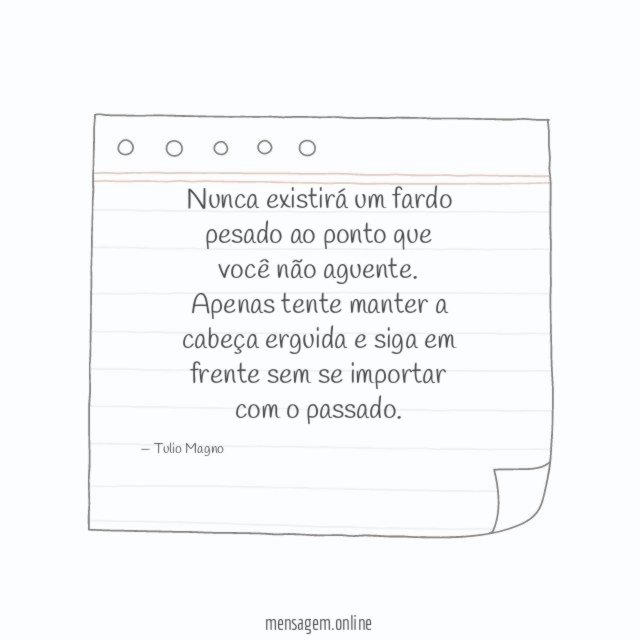 Nunca existirá um fardo pesado ao ponto que você não aguente
