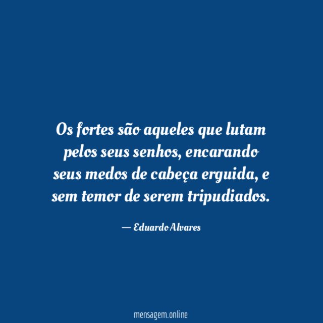 Os fortes são aqueles que lutam pelos seus senhos