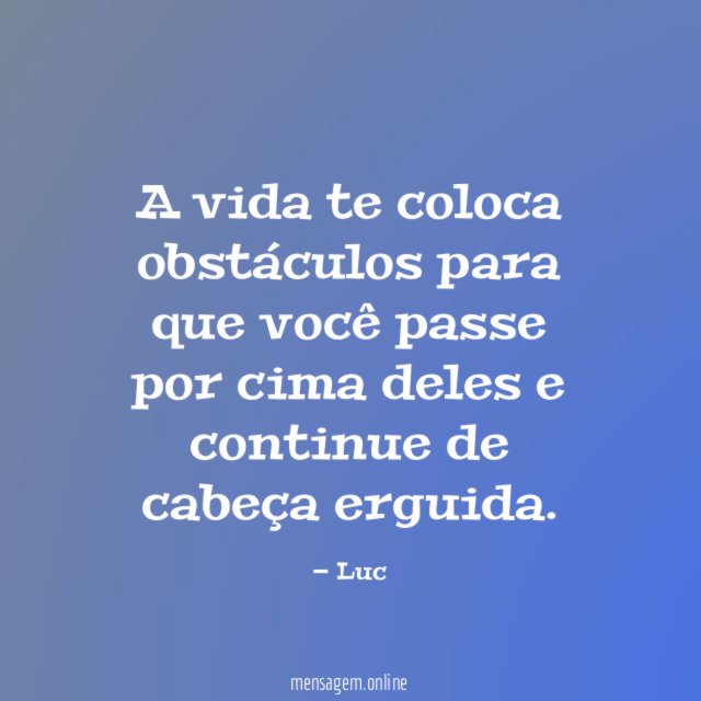 A vida te coloca obstáculos para que você