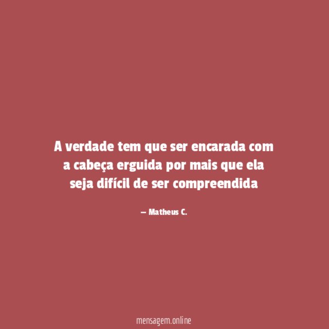 A verdade tem que ser encarada com a