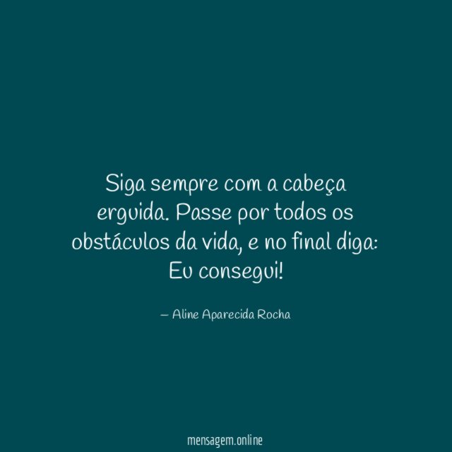 Siga sempre com a cabeça erguida
