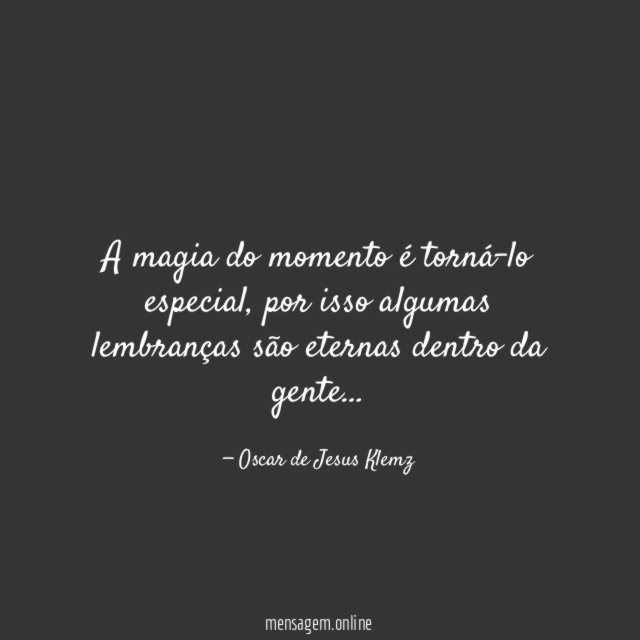 A magia do momento é torná-lo especial