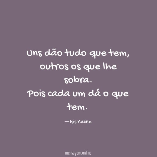 Uns dão tudo que tem