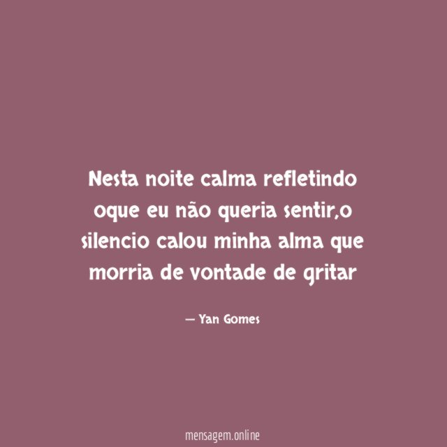 Nesta noite calma refletindo oque eu não queria sentir