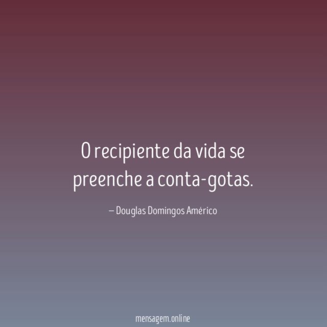 O recipiente da vida se preenche a conta-gotas