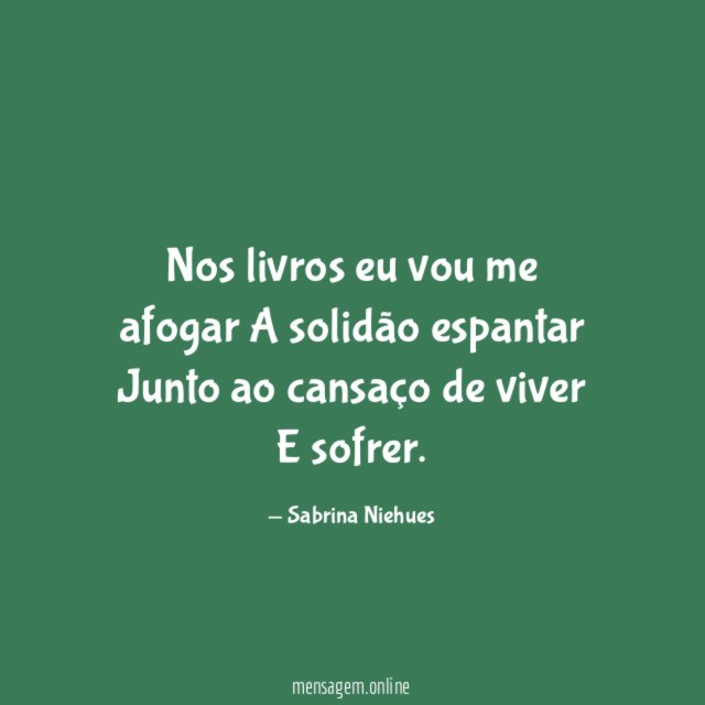 Nos livros eu vou me afogar A solidão espantar Junto
