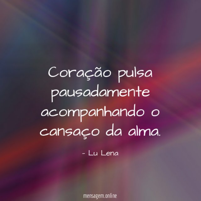 Coração pulsa pausadamente acompanhando o cansaço da alma