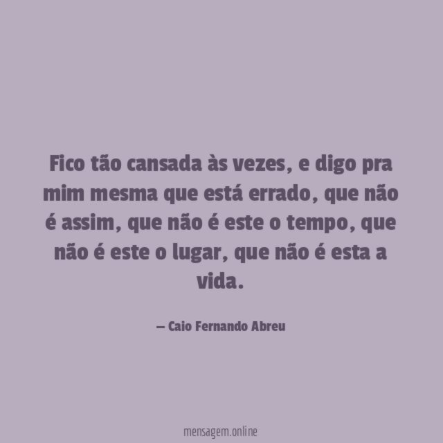 Fico tão cansada às vezes