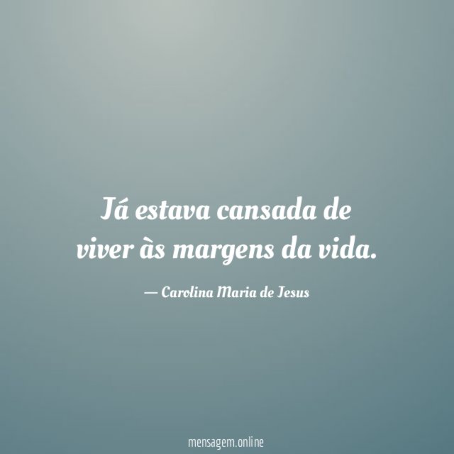 Já estava cansada de viver às margens da vida
