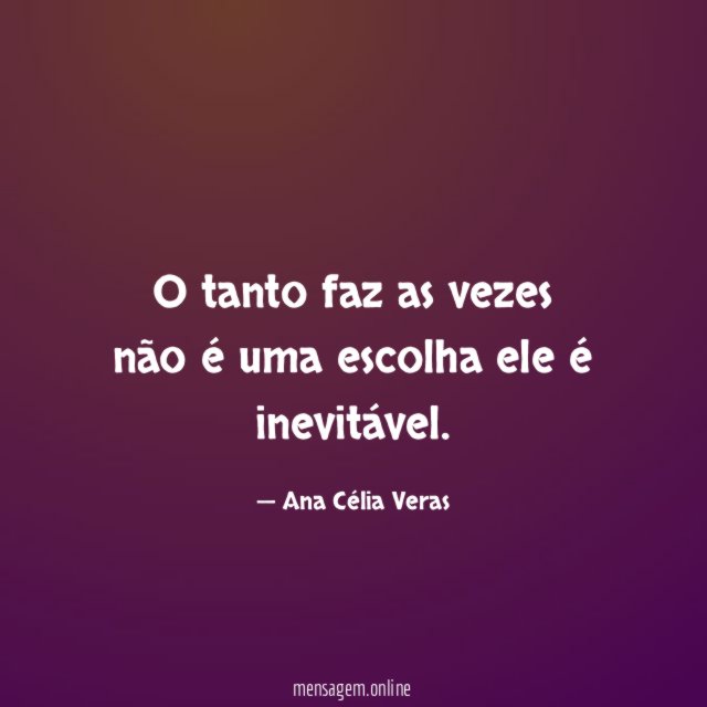O tanto faz as vezes não é uma escolha ele é inevitável