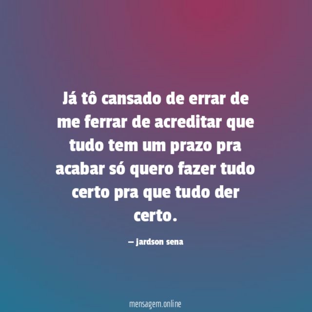 Já tô cansado de errar de me ferrar
