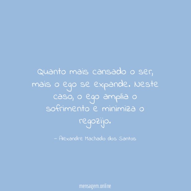 Quanto mais cansado o ser