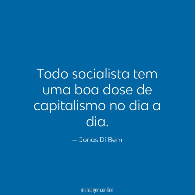 Todo socialista tem uma boa dose de capitalismo no dia a dia