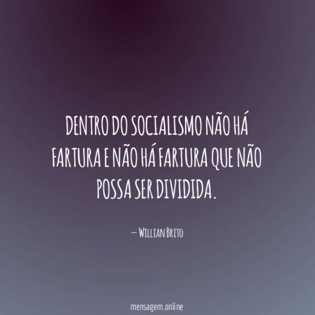 Dentro do socialismo não há fartura e não
