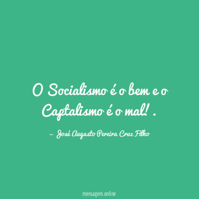 O Socialismo é o bem e o Captalismo é o mal