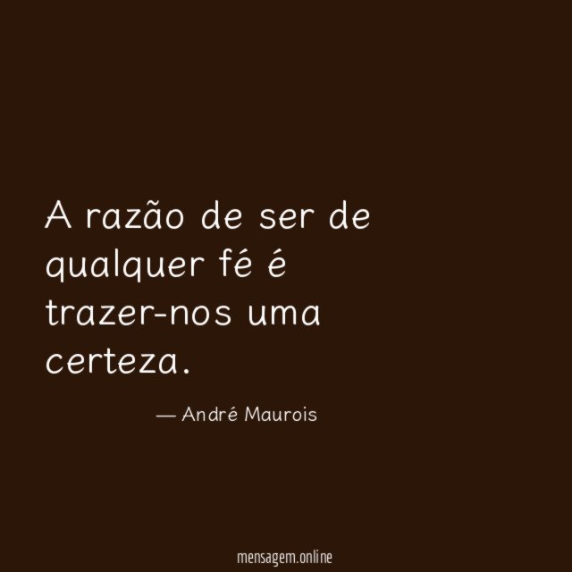 A razão de ser de qualquer fé é trazer-nos uma certeza