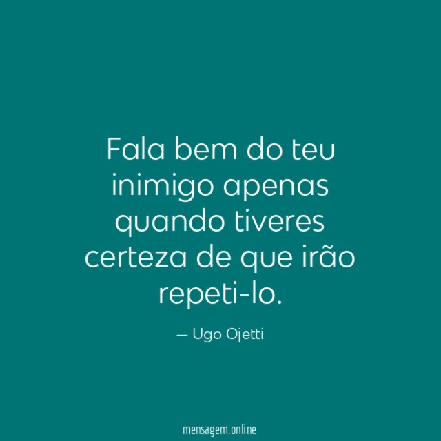 Fala bem do teu inimigo apenas quando tiveres