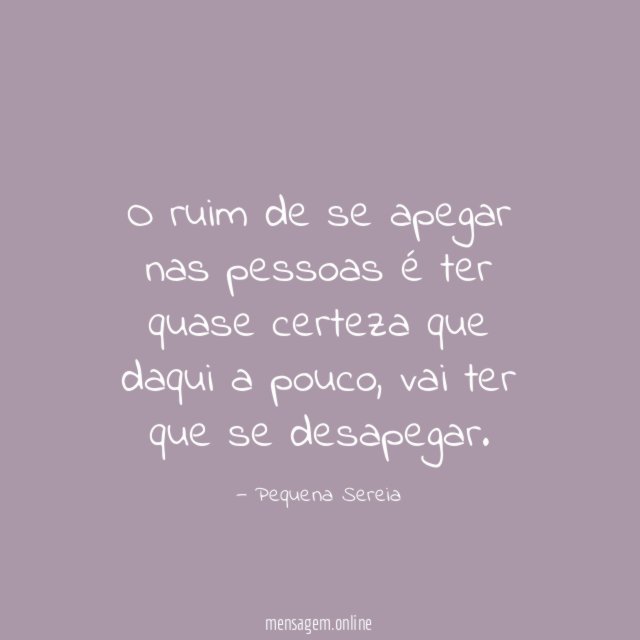 O ruim de se apegar nas pessoas é