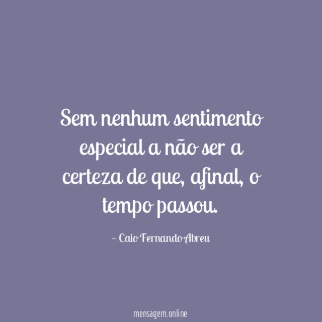 Sem nenhum sentimento especial a não ser a certeza de que