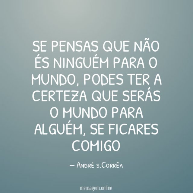 Se pensas que não és ninguém para o mundo