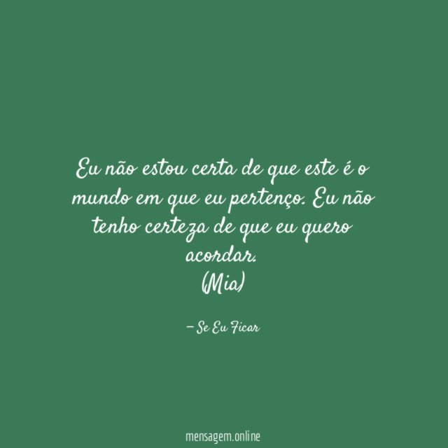 Eu não estou certa de que este é o mundo em que eu pertenço. Eu não tenho certeza de que eu quero acordar.