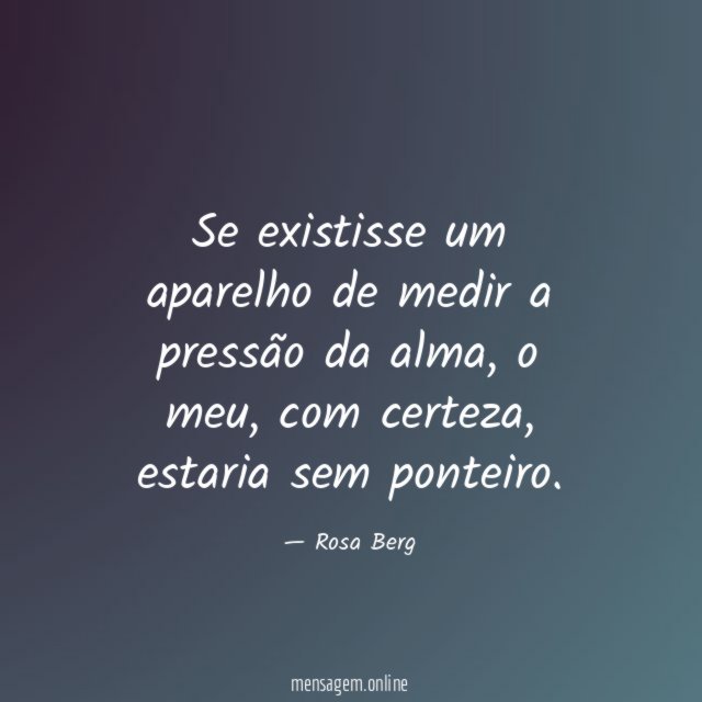 Se existisse um aparelho de medir a pressão da alma