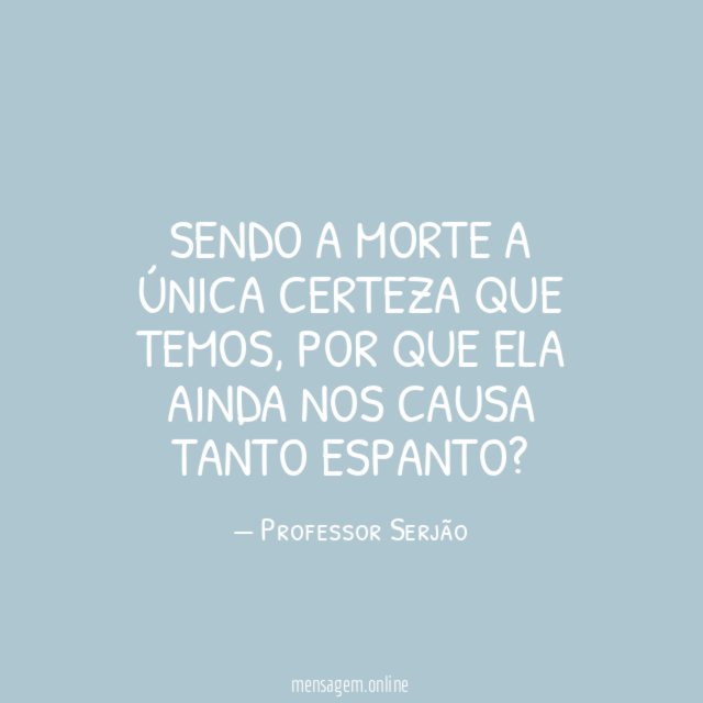 SENDO A MORTE A ÚNICA CERTEZA QUE TEMOS