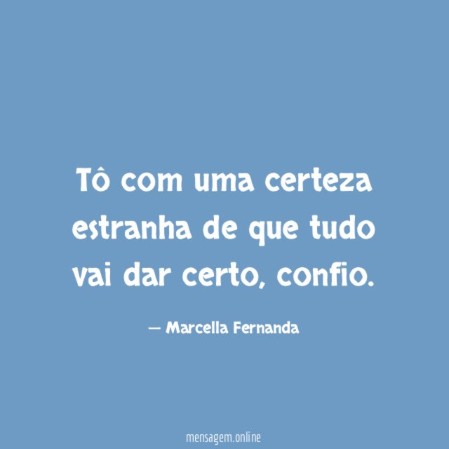 Tô com uma certeza estranha de que tudo vai dar certo