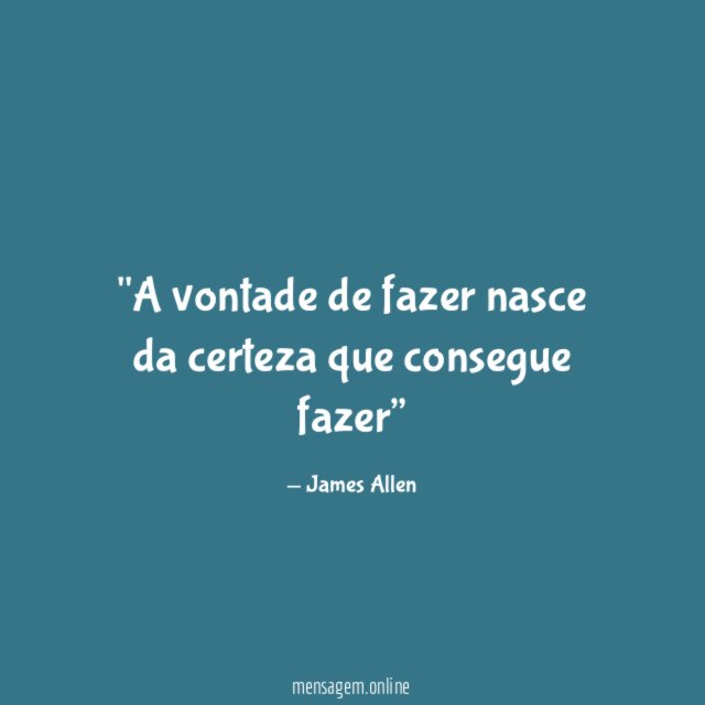 'A vontade de fazer nasce da certeza que consegue fazer”