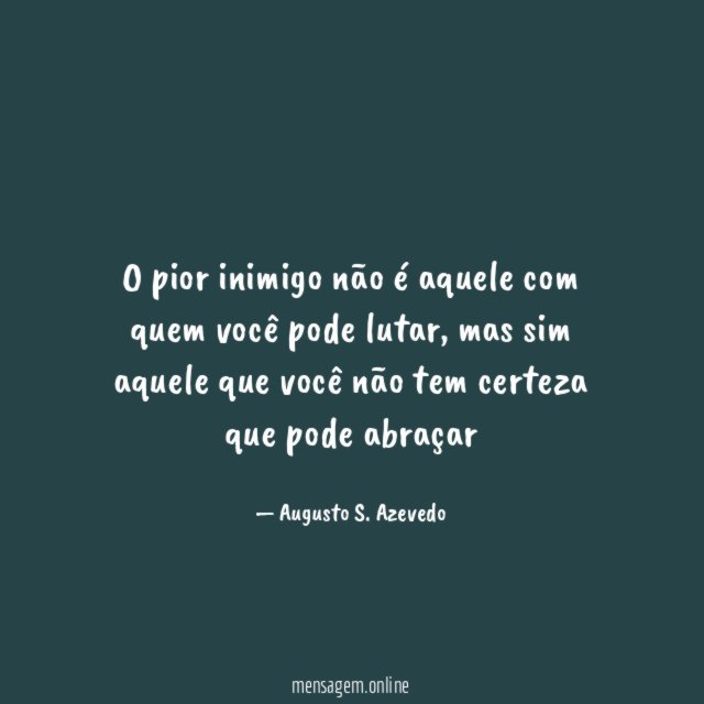 O pior inimigo não é aquele com quem você pode lutar