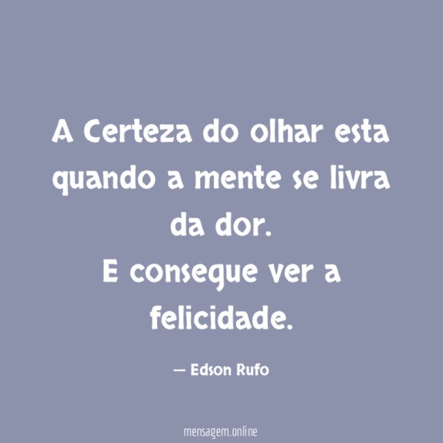 A Certeza do olhar esta quando a mente se livra da dor