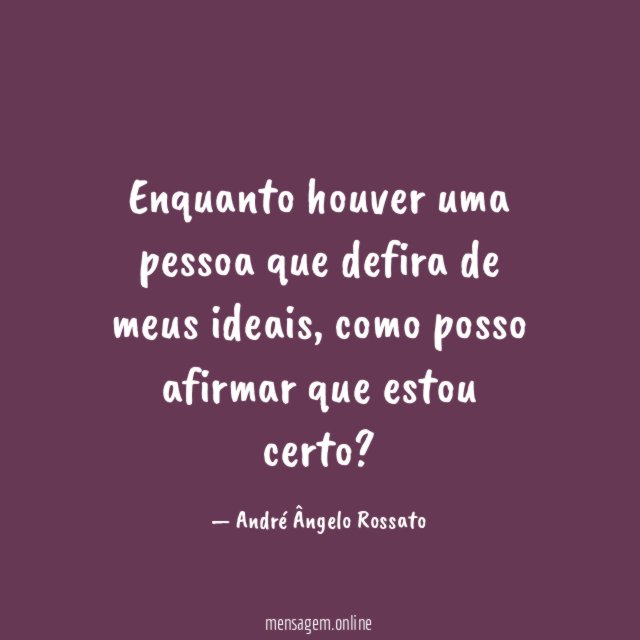 Enquanto houver uma pessoa que defira de meus ideais