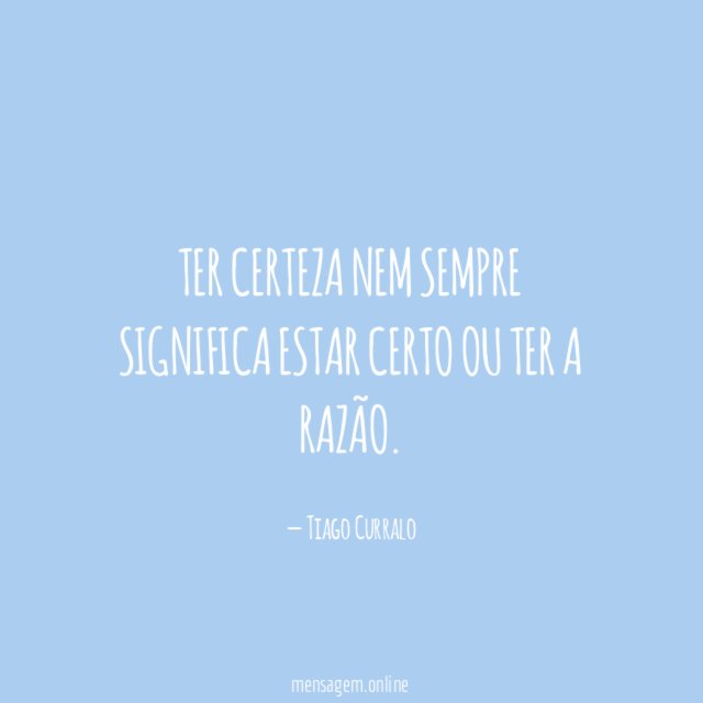 Ter certeza nem sempre significa estar certo ou ter a razão
