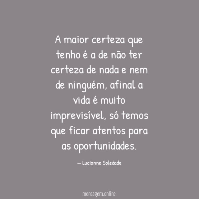 A maior certeza que tenho é a de