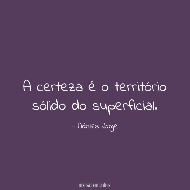 A certeza é o território sólido do superficial