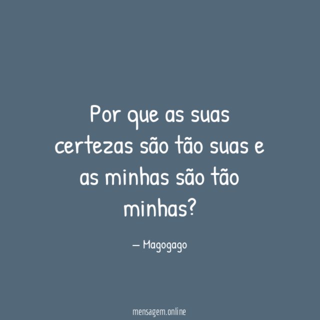 Por que as suas certezas são tão suas