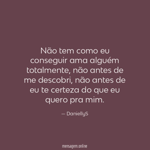 Não tem como eu conseguir ama alguém totalmente