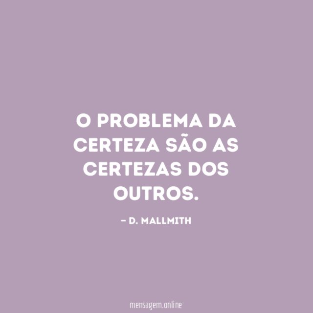 O problema da certeza são as certezas dos outros
