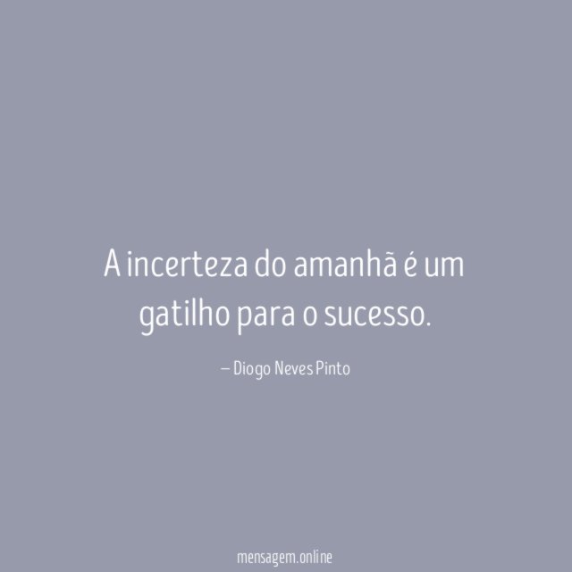 A incerteza do amanhã é um gatilho para o sucesso