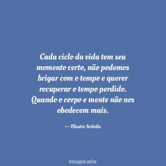 Cada ciclo da vida tem seu momento certo