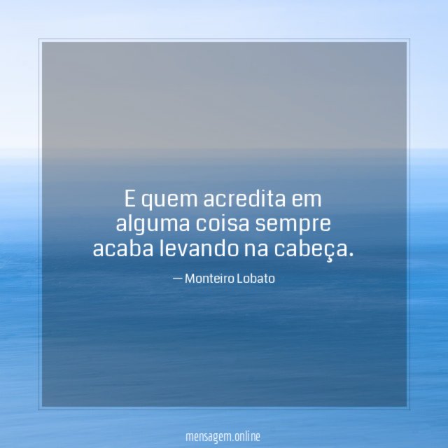 E quem acredita em alguma coisa sempre acaba levando na cabeça